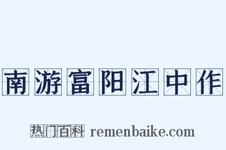 南游富阳江中作是什么意思的图片